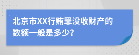 北京市XX行贿罪没收财产的数额一般是多少？