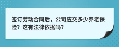 签订劳动合同后，公司应交多少养老保险？这有法律依据吗？