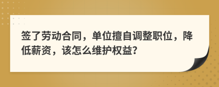 签了劳动合同，单位擅自调整职位，降低薪资，该怎么维护权益？