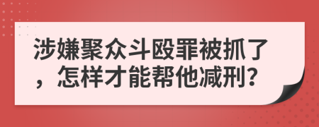 涉嫌聚众斗殴罪被抓了，怎样才能帮他减刑？