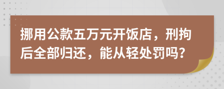 挪用公款五万元开饭店，刑拘后全部归还，能从轻处罚吗？