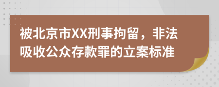 被北京市XX刑事拘留，非法吸收公众存款罪的立案标准