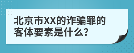 北京市XX的诈骗罪的客体要素是什么？