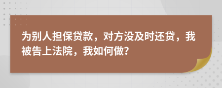 为别人担保贷款，对方没及时还贷，我被告上法院，我如何做？