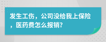 发生工伤，公司没给我上保险，医药费怎么报销？