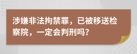 涉嫌非法拘禁罪，已被移送检察院，一定会判刑吗？