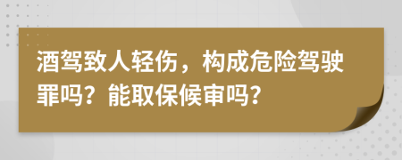 酒驾致人轻伤，构成危险驾驶罪吗？能取保候审吗？