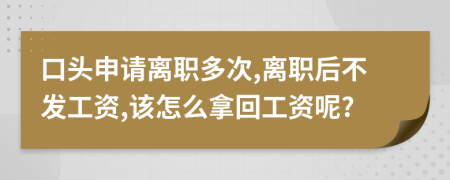 口头申请离职多次,离职后不发工资,该怎么拿回工资呢?