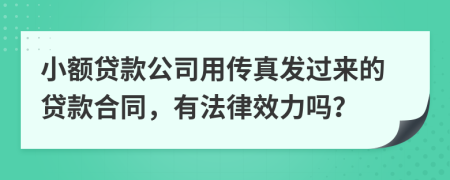 小额贷款公司用传真发过来的贷款合同，有法律效力吗？