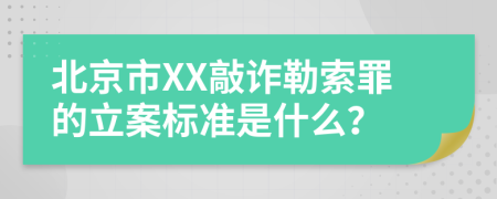 北京市XX敲诈勒索罪的立案标准是什么？