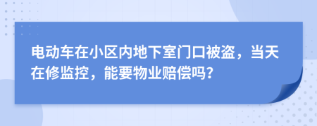 电动车在小区内地下室门口被盗，当天在修监控，能要物业赔偿吗？