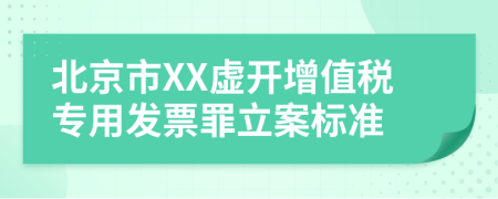 北京市XX虚开增值税专用发票罪立案标准