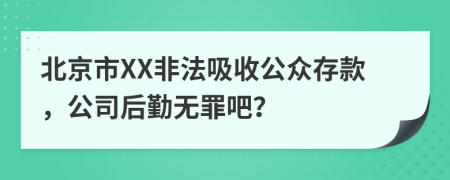 北京市XX非法吸收公众存款，公司后勤无罪吧？