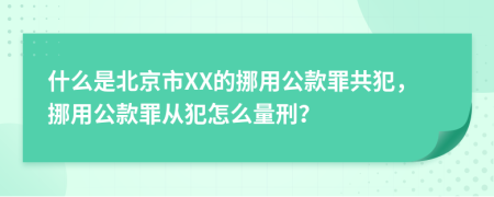 什么是北京市XX的挪用公款罪共犯，挪用公款罪从犯怎么量刑？