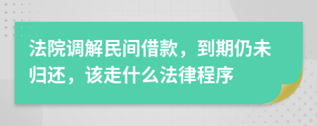 法院调解民间借款，到期仍未归还，该走什么法律程序