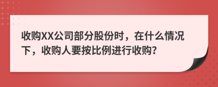 收购XX公司部分股份时，在什么情况下，收购人要按比例进行收购？