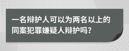 一名辩护人可以为两名以上的同案犯罪嫌疑人辩护吗？
