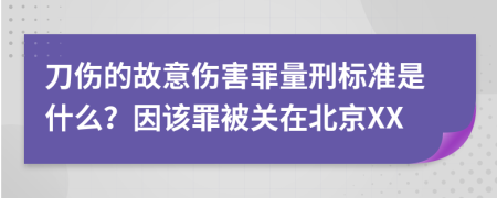 刀伤的故意伤害罪量刑标准是什么？因该罪被关在北京XX