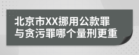 北京市XX挪用公款罪与贪污罪哪个量刑更重