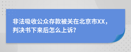 非法吸收公众存款被关在北京市XX，判决书下来后怎么上诉？