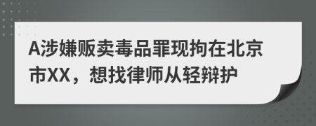 A涉嫌贩卖毒品罪现拘在北京市XX，想找律师从轻辩护