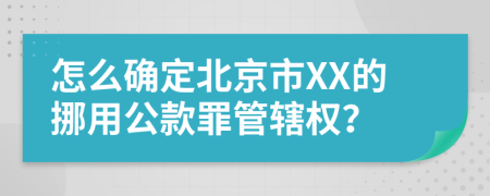 怎么确定北京市XX的挪用公款罪管辖权？