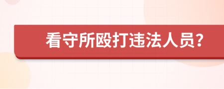 看守所殴打违法人员？