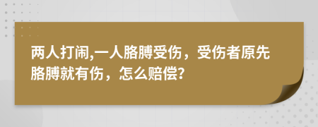 两人打闹,一人胳膊受伤，受伤者原先胳膊就有伤，怎么赔偿？