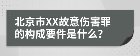 北京市XX故意伤害罪的构成要件是什么？