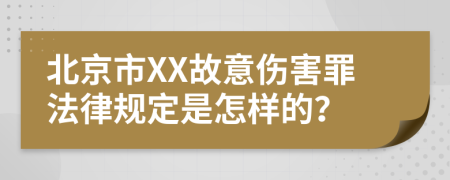 北京市XX故意伤害罪法律规定是怎样的？