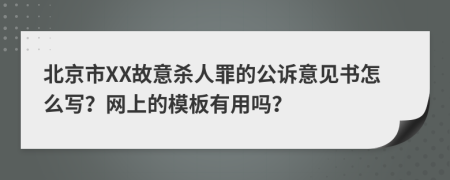 北京市XX故意杀人罪的公诉意见书怎么写？网上的模板有用吗？