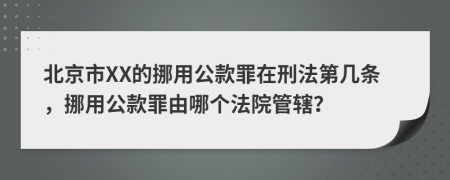 北京市XX的挪用公款罪在刑法第几条，挪用公款罪由哪个法院管辖？
