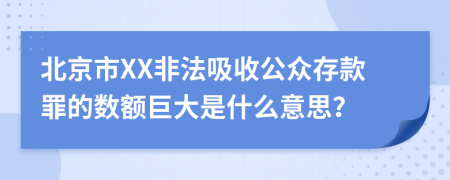 北京市XX非法吸收公众存款罪的数额巨大是什么意思？