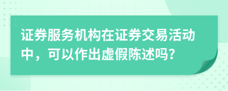 证券服务机构在证券交易活动中，可以作出虚假陈述吗？