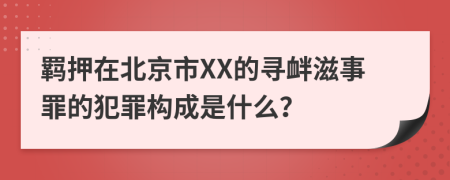 羁押在北京市XX的寻衅滋事罪的犯罪构成是什么？