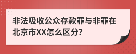 非法吸收公众存款罪与非罪在北京市XX怎么区分？