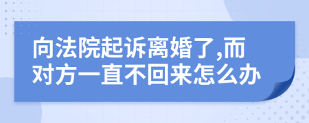 向法院起诉离婚了,而对方一直不回来怎么办