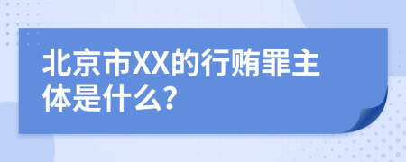 北京市XX的行贿罪主体是什么？