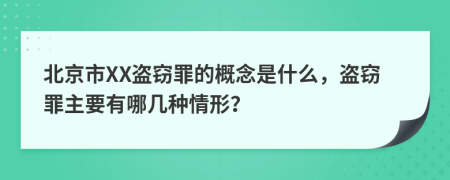 北京市XX盗窃罪的概念是什么，盗窃罪主要有哪几种情形？