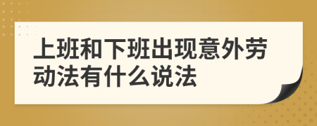 上班和下班出现意外劳动法有什么说法
