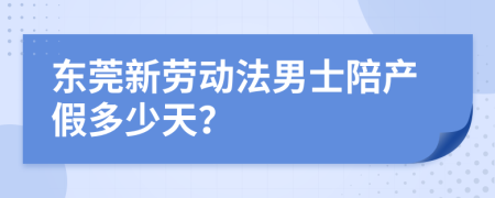 东莞新劳动法男士陪产假多少天？