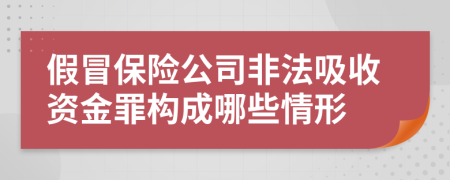 假冒保险公司非法吸收资金罪构成哪些情形