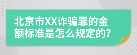 北京市XX诈骗罪的金额标准是怎么规定的？