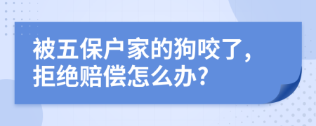 被五保户家的狗咬了,拒绝赔偿怎么办?