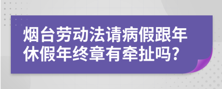 烟台劳动法请病假跟年休假年终章有牵扯吗?