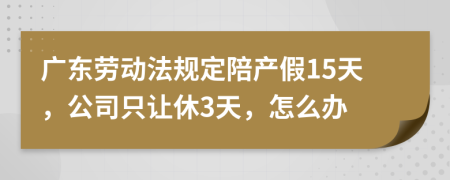 广东劳动法规定陪产假15天，公司只让休3天，怎么办