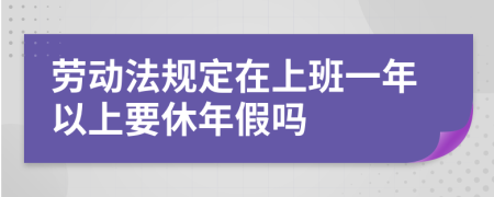 劳动法规定在上班一年以上要休年假吗