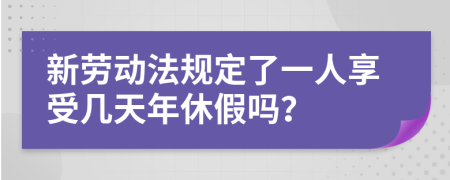 新劳动法规定了一人享受几天年休假吗？