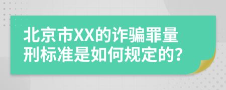 北京市XX的诈骗罪量刑标准是如何规定的？