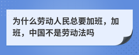 为什么劳动人民总要加班，加班，中国不是劳动法吗